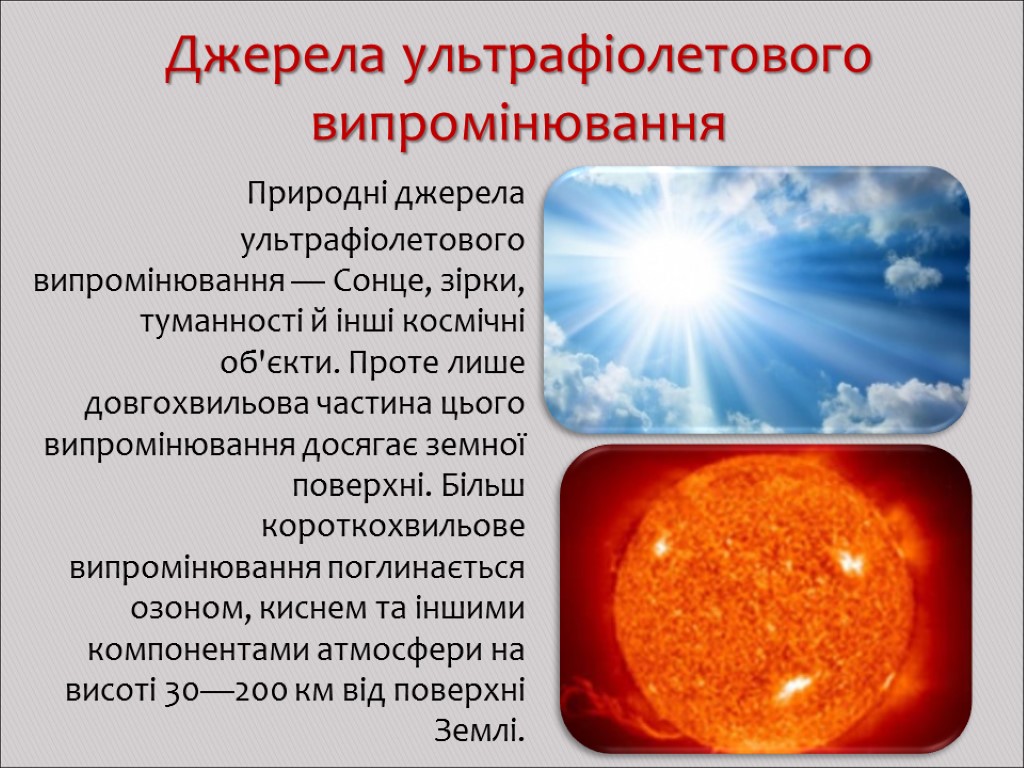 Джерела ультрафіолетового випромінювання Природні джерела ультрафіолетового випромінювання — Сонце, зірки, туманності й інші космічні